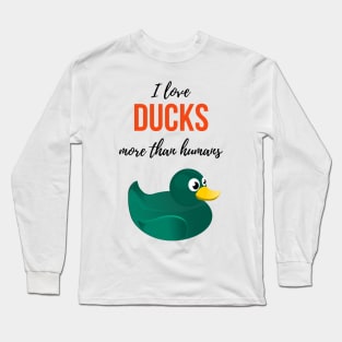 I Love Ducks More Than Humans Long Sleeve T-Shirt